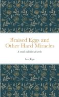 Braised Eggs and Other Hard Miracles di Sara Paye edito da Lulu.com