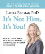 It's Not Him, It's You!: How to Take Charge of Your Life and Create the Love and Intimacy You Deserve di Laura Berman edito da DK Publishing (Dorling Kindersley)