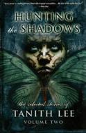 Hunting The Shadows: The Selected Stories Of Tanith Lee Volume 2 di Tanith Lee edito da Wildside Press