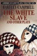 The White Slave and Other Plays di Bartley Campbell edito da Wildside Press