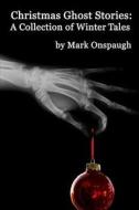 Christmas Ghost Stories: A Collection of Winter Tales di Mark Onspaugh edito da Createspace