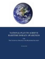 National Plan to Achieve Maritime Domain Awareness for the National Strategy for Maritime Security di Executive Office of the P United States edito da Createspace