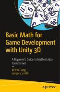 Basic Math for Game Development with Unity 3D: A Beginner's Guide to Mathematical Foundations di Kelvin Sung, Gregory Smith edito da APRESS