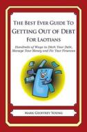 The Best Ever Guide to Getting Out of Debt for Laotians: Hundreds of Ways to Ditch Your Debt, Manage Your Money and Fix Your Finances di Mark Geoffrey Young edito da Createspace