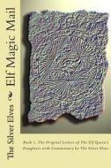 Elf Magic Mail: Book 1, the Original Letters of the Elf Queen's Daughters with Commentary by the Silver Elves di The Silver Elves edito da Createspace