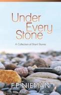 Under Every Stone: A Collection of Short Stories di F. P. Nieman edito da Createspace