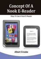 Concept of a Nook E- Reader: Ways to Use a Nook E-Reader di Albert Crooke edito da Createspace