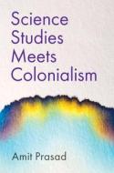 Science Studies Meets Colonialism di Amit Prasad edito da Polity Press