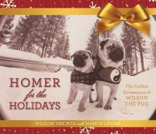 Homer for the Holidays: The Further Adventures of Wilson the Pug di Nancy Levine, Wilson The Pug edito da SKYHORSE PUB