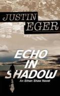 Echo in Shadow: An Ethan Shaw Novel di Justin Eger edito da Createspace