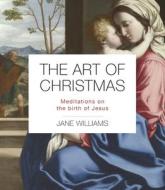 The Art of Christmas: Meditations on the Birth of Jesus di Jane Williams edito da INTER VARSITY PR