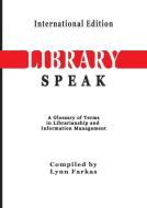 LibrarySpeak A glossary of terms in librarianship and information management    (International Edition) di Lynn Farkas edito da TotalRecall Publications