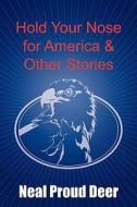 Hold Your Nose For America & Other Stories di Neal Proud Deer edito da Authorhouse