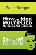How One Idea Multiplied My Income and Happiness di Frank Bettger edito da WWW.SNOWBALLPUBLISHING.COM