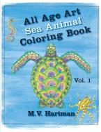 All Age Art -- Sea Animal Coloring Book: Volume 1 di M. V. Hartman edito da LOVING HEALING PR