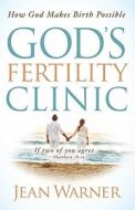 God's Fertility Clinic: How God Makes Birth Possible di Jean Warner edito da CREATION HOUSE
