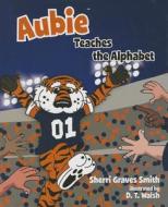 Aubie Teaches the Alphabet di Sherri Graves Smith edito da MASCOT BOOKS