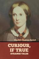 Curious, if True di Elizabeth Cleghorn Gaskell edito da Bibliotech Press