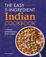 The Easy 5-Ingredient Indian Cookbook: 75 Classic Indian Recipes Made Simple di Meena Agarwal edito da ROCKRIDGE PR