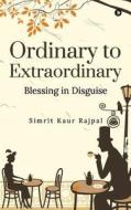 Ordinary to Extraordinary: Blessing in Disguise di Simrit Kaur Rajpal edito da Notion Press, Inc.