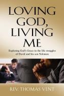 Loving God Living Me: Exploring God's Grace in the life struggles of David and his son Solomon di Thomas Vent edito da BOOKLOCKER.COM INC