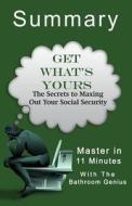 A 11-Minute Bathroom Genius Summary of Get What's Yours: The Secrets to Maxing Out Your Social Security di Bern Bolo edito da Blvnp Incorporated