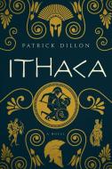 Ithaca: A Novel of Homer's Odyssey di Patrick Dillon edito da PEGASUS BOOKS