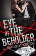 Eye of the Beholder di J. Margot Critch edito da LIGHTNING SOURCE INC