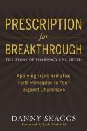 Prescription for Breakthrough: Applying Transformative Faith Principles to Your Biggest Challenges di Danny Skaggs edito da LIGHTNING SOURCE INC