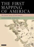 The First Mapping of America di Alex Johnson edito da I.B. Tauris & Co. Ltd.