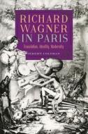 Richard Wagner in Paris: Translation, Identity, Modernity di Jeremy Coleman edito da BOYDELL PR