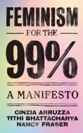 Feminism for the 99% di Cinzia Arruzza, Tithi Bhattacharya, Nancy Fraser edito da Verso Books