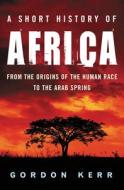 A Short History Of Africa di Gordon Kerr edito da Oldcastle Books Ltd