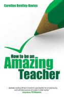 How to be an Amazing Teacher di Caroline Bentley-Davies edito da Crown House Publishing
