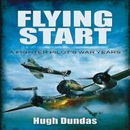 Flying Start di Hugh Dundas edito da PEN & SWORD AVIATION