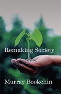 Remaking Society: Pathways to a Green Future di Murray Bookchin edito da AK PR INC
