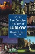 Concise History Of Ludlow di David Lloyd edito da Merlin Unwin Books