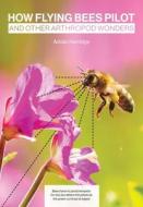 How Flying Bees Pilot, and other arthropod wonders di Adrian Horridge edito da Northern Bee Books