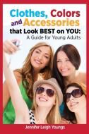 Clothes, Colors & Accessories That Look Best on You di Jennifer Leigh Youngs edito da BURRES BOOKS