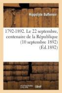 1792-1892. Le 22 Septembre, Centenaire de la République (10 Septembre 1892) di Buffenoir-H edito da HACHETTE LIVRE