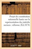 Projet De Constitution Rationnelle Basee Sur La Representation Des Interets Sociaux di SANS AUTEUR edito da Hachette Livre - BNF