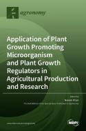 Application of Plant Growth Promoting Microorganism and Plant Growth Regulators in Agricultural Production and Research edito da MDPI AG