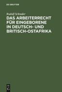 Das Arbeiterrecht F R Eingeborene in Deutsch- U. Britisch-Ostafrika di Rudolf Schrader edito da Walter de Gruyter