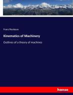 Kinematics of Machinery di Franz Reuleaux edito da hansebooks