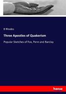 Three Apostles of Quakerism di B. Rhodes edito da hansebooks