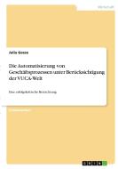 Die Automatisierung von Geschäftsprozessen unter Berücksichtigung der VUCA-Welt di Julia Geese edito da GRIN Verlag