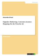 Digitales Marketing. Customer Journey Mapping für die Porsche AG di Alexandra Erhard edito da GRIN Verlag
