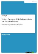 Product Placement als Werbeform in Serien von Streamingdiensten di Anonym edito da GRIN Verlag