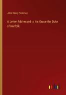 A Letter Addressed to his Grace the Duke of Norfolk di John Henry Newman edito da Outlook Verlag