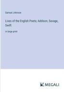 Lives of the English Poets; Addison, Savage, Swift di Samuel Johnson edito da Megali Verlag